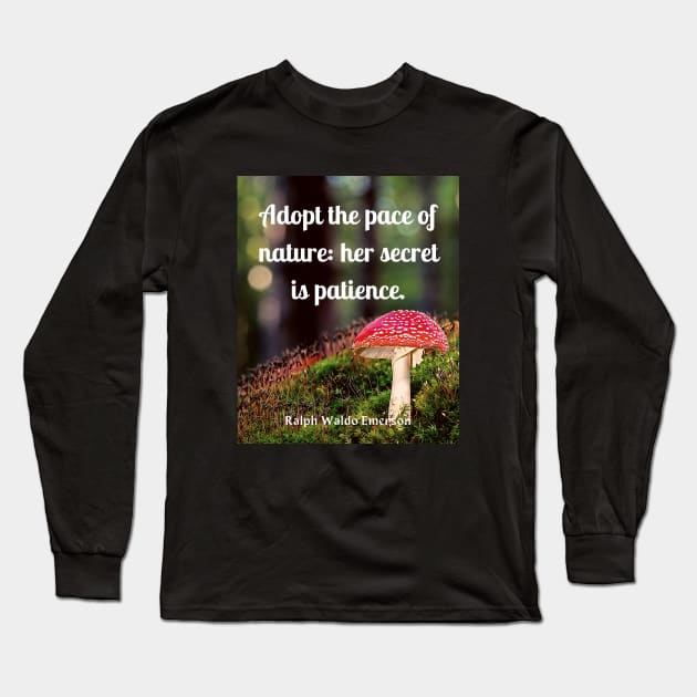 Ralph Waldo Emerson quote: Adopt the pace of nature: her secret is patience. Long Sleeve T-Shirt by artbleed